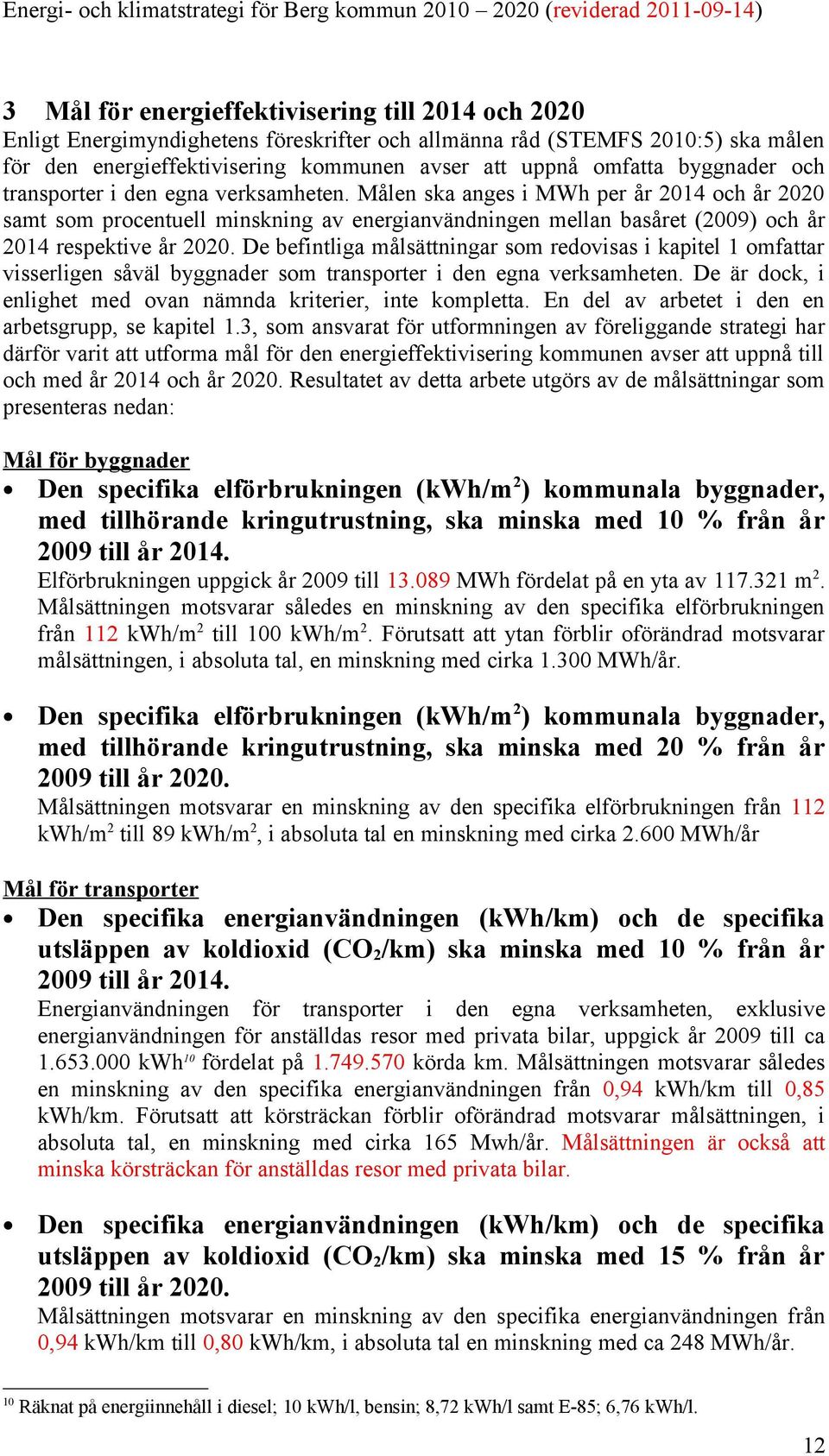 Målen ska anges i MWh per år 2014 och år 2020 samt som procentuell minskning av energianvändningen mellan basåret (2009) och år 2014 respektive år 2020.