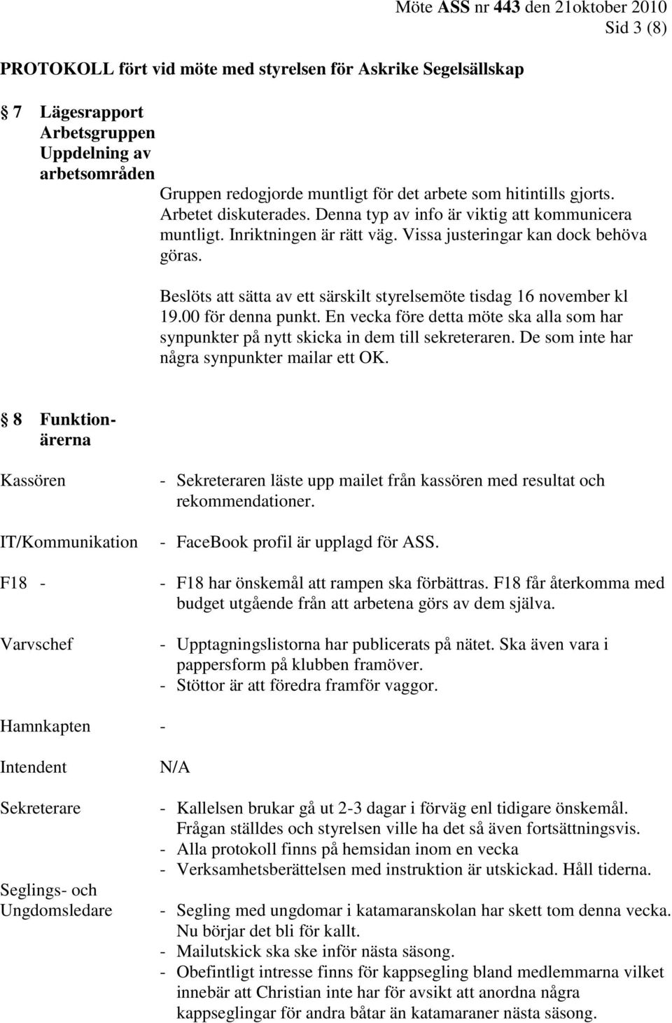 00 för denna punkt. En vecka före detta möte ska alla som har synpunkter på nytt skicka in dem till sekreteraren. De som inte har några synpunkter mailar ett OK.