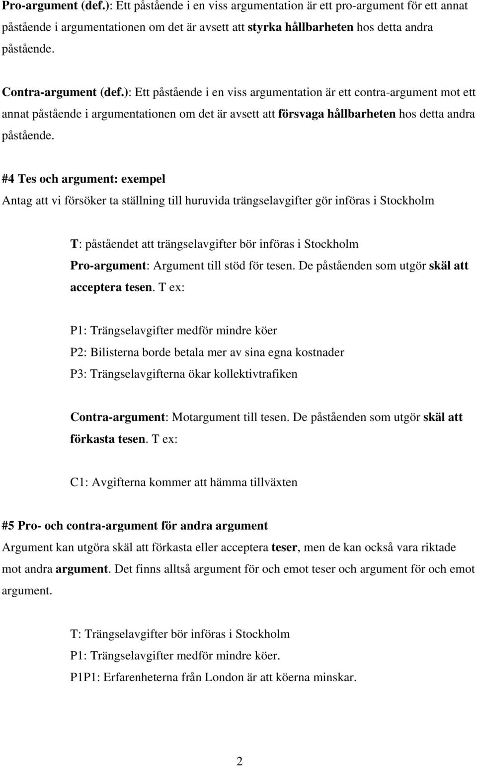 #4 Tes och argument: exempel Antag att vi försöker ta ställning till huruvida trängselavgifter gör införas i Stockholm T: påståendet att trängselavgifter bör införas i Stockholm Pro-argument: