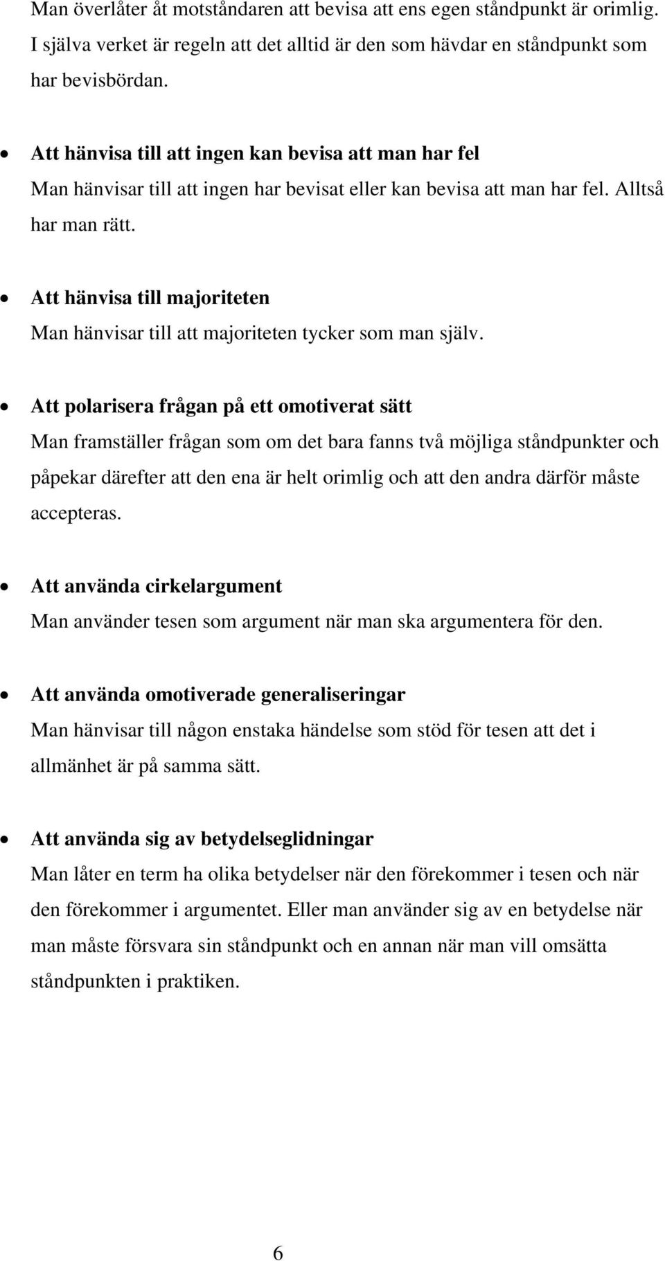 Att hänvisa till majoriteten Man hänvisar till att majoriteten tycker som man själv.