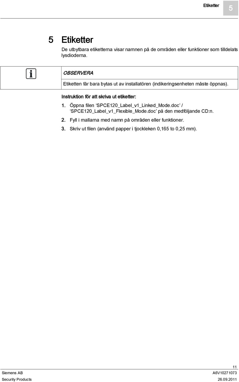 Instruktion för att skriva ut etiketter: 1. Öppna filen SPCE120_Label_v1_Linked_Mode.doc / SPCE120_Label_v1_Flexible_Mode.