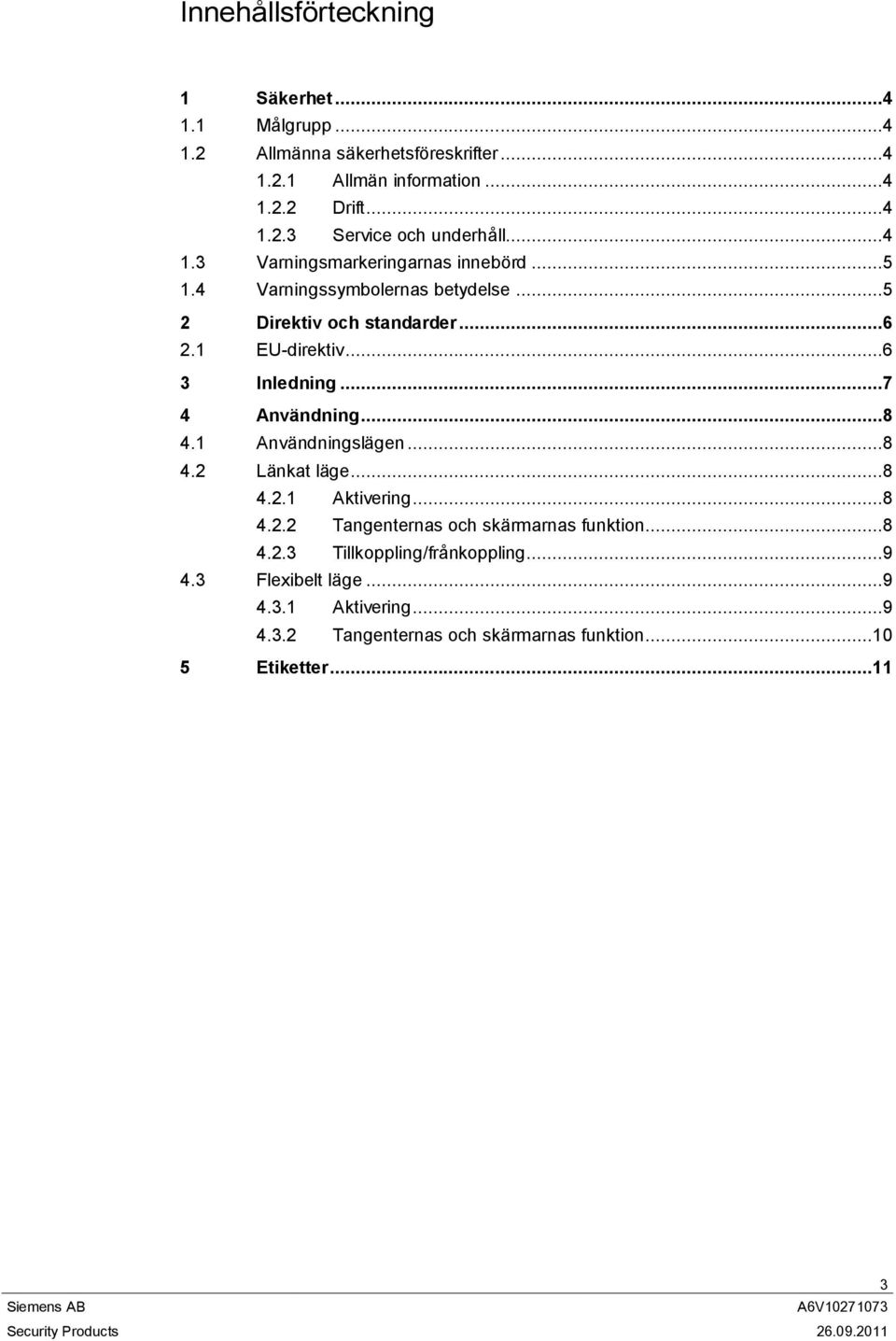 ..7 4 Användning...8 4.1 Användningslägen...8 4.2 Länkat läge...8 4.2.1 Aktivering...8 4.2.2 Tangenternas och skärmarnas funktion...8 4.2.3 Tillkoppling/frånkoppling.