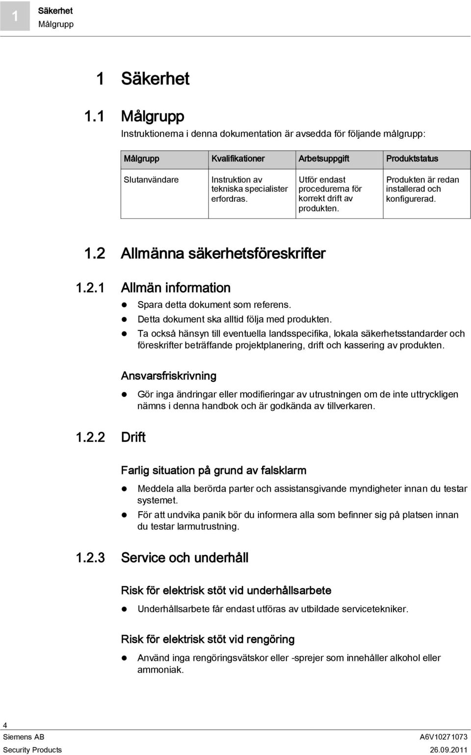 Utför endast procedurerna för korrekt drift av produkten. Produkten är redan installerad och konfigurerad. 1.2 Allmänna säkerhetsföreskrifter 1.2.1 Allmän information Spara detta dokument som referens.