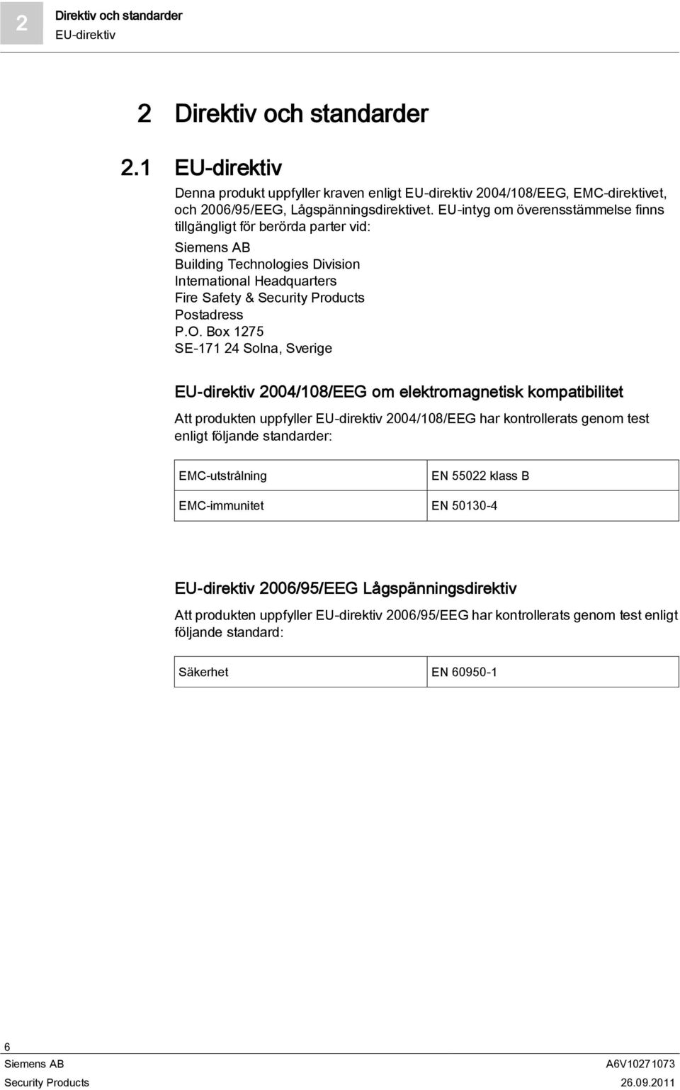 Box 1275 SE-171 24 Solna, Sverige EU-direktiv 2004/108/EEG om elektromagnetisk kompatibilitet Att produkten uppfyller EU-direktiv 2004/108/EEG har kontrollerats genom test enligt följande standarder: