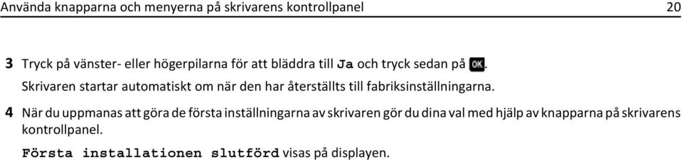 Skrivaren startar automatiskt om när den har återställts till fabriksinställningarna.