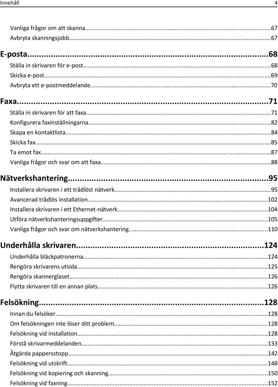 ..95 Installera skrivaren i ett trådlöst nätverk...95 Avancerad trådlös installation...102 Installera skrivaren i ett Ethernet-nätverk...104 Utföra nätverkshanteringsuppgifter.