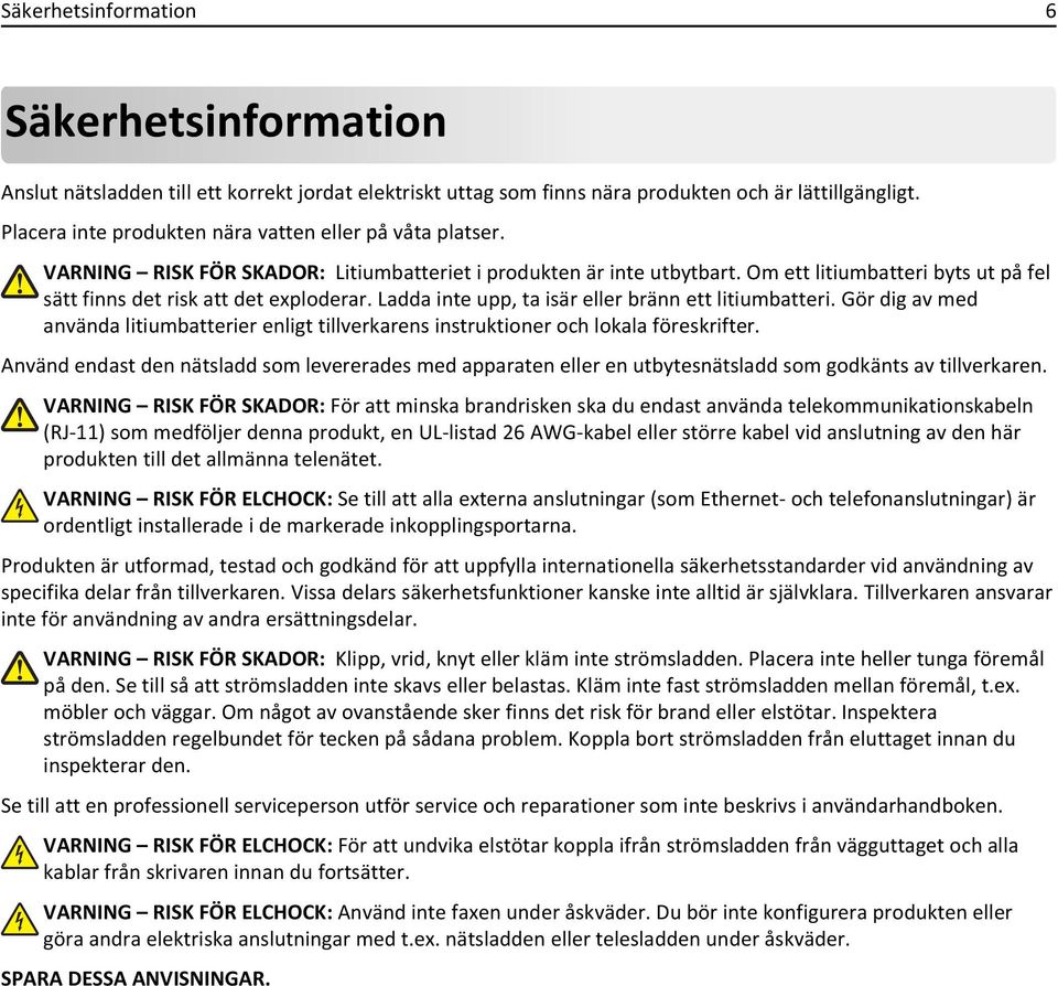 Om ett litiumbatteri byts ut på fel sätt finns det risk att det exploderar. Ladda inte upp, ta isär eller bränn ett litiumbatteri.