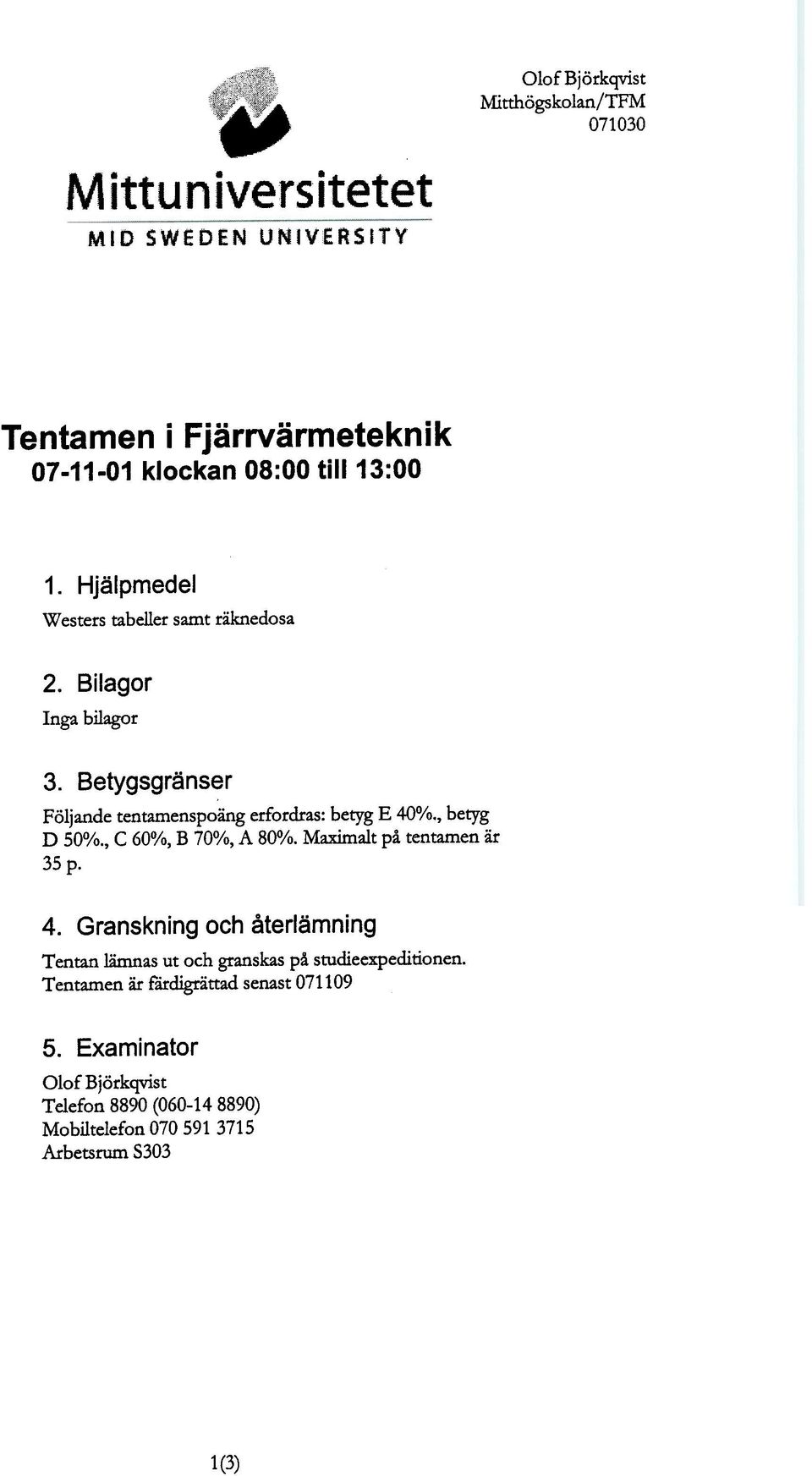 , betyg D 50%., C 60%, B 70%, A 80%. Maximalt pi tentamen :it' 35 p. 4.
