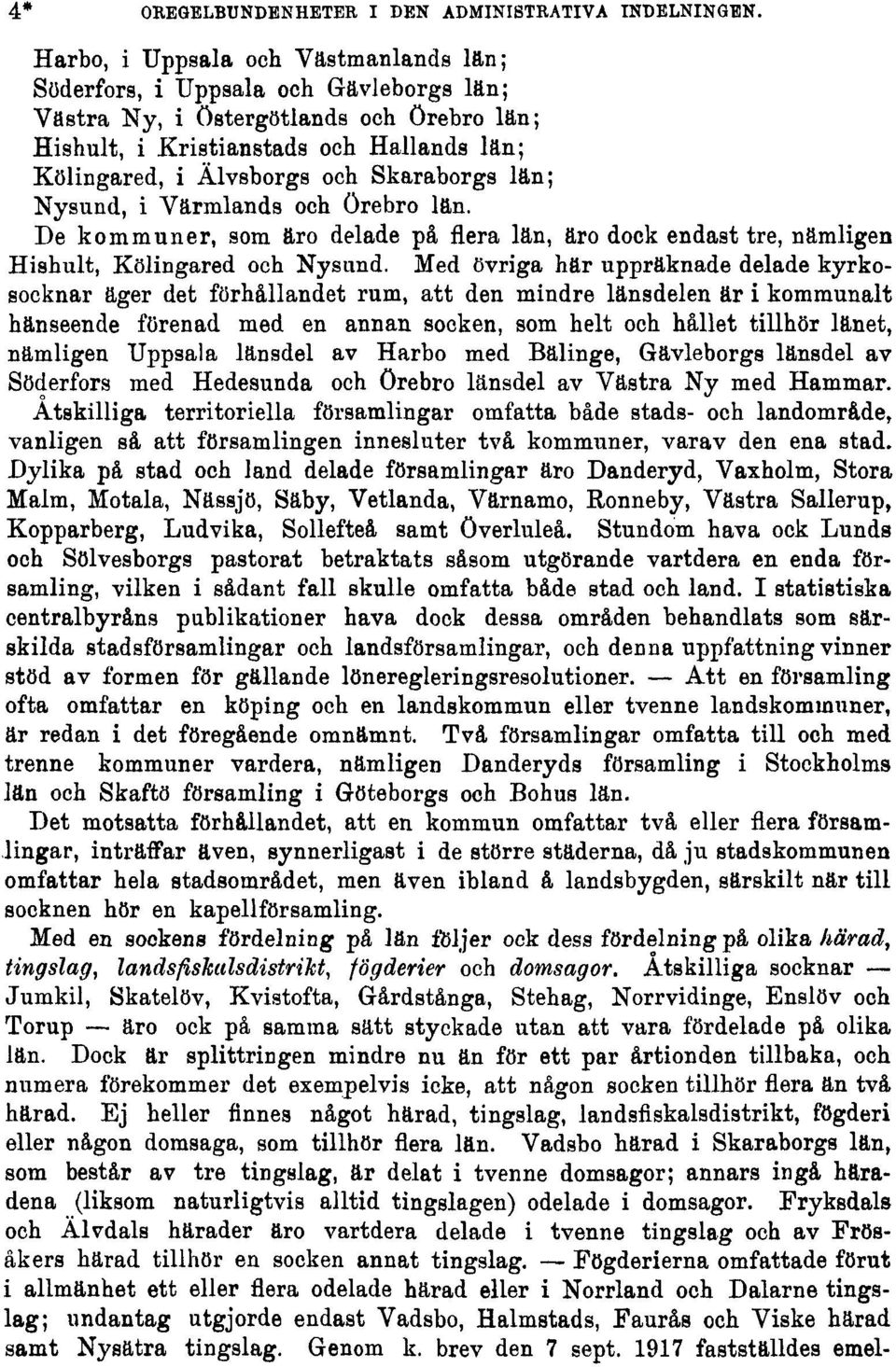 Skaraborgs län; Nysund, i Värmlands och Örebro län. De kommuner, som äro delade på flera län, äro dock endast tre, nämligen Hishult, Kölingared och Nysund.