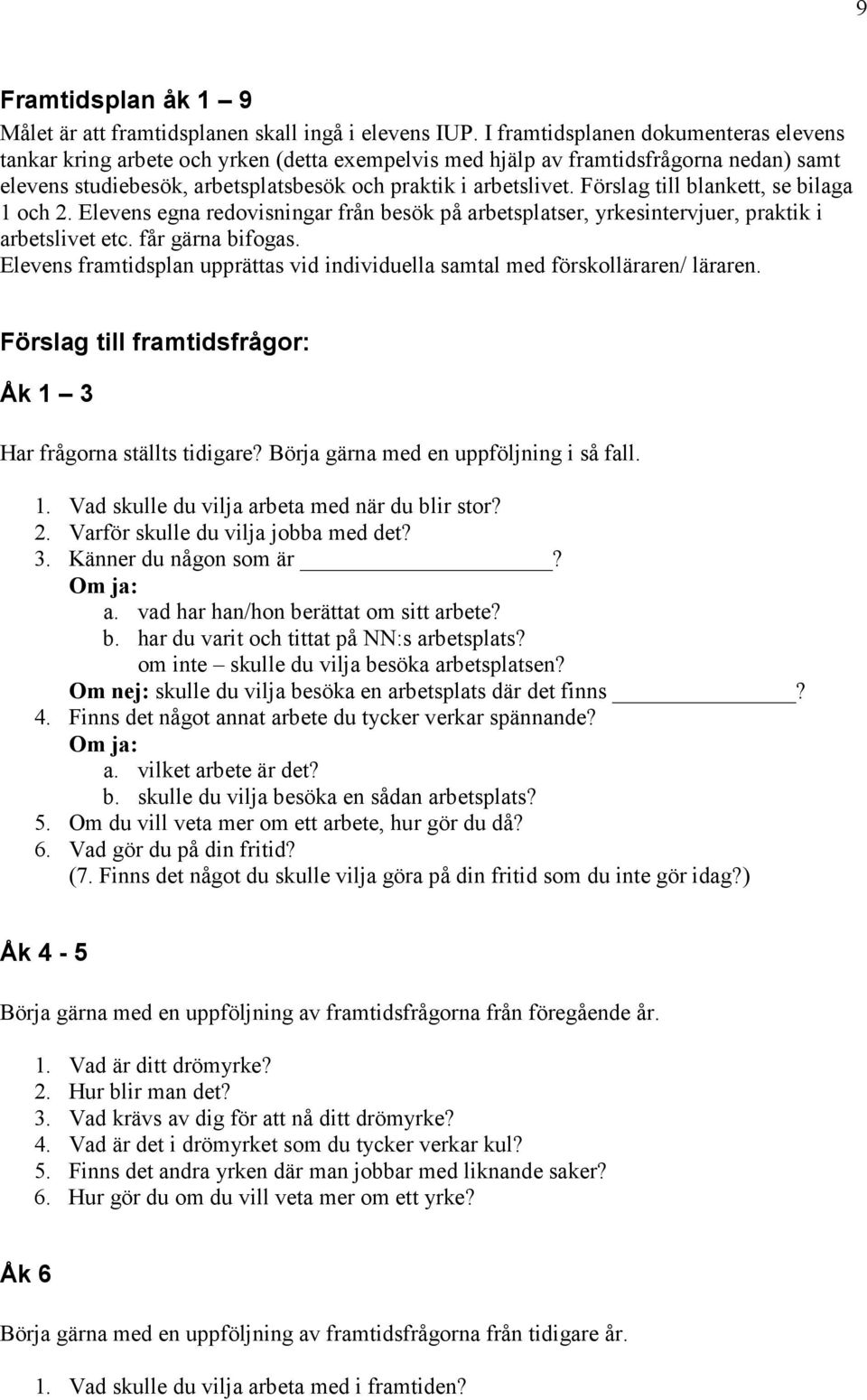 Förslag till blankett, se bilaga 1 och 2. Elevens egna redovisningar från besök på arbetsplatser, yrkesintervjuer, praktik i arbetslivet etc. får gärna bifogas.