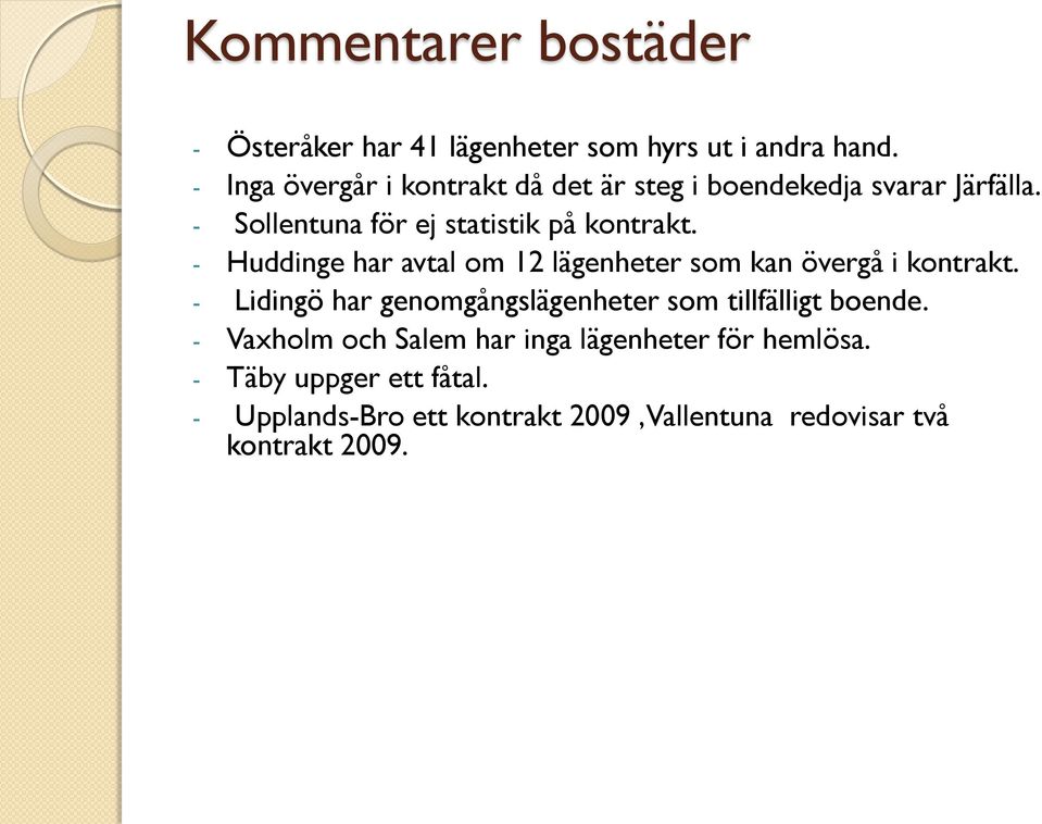 - Huddinge har avtal om 12 lägenheter som kan övergå i kontrakt.