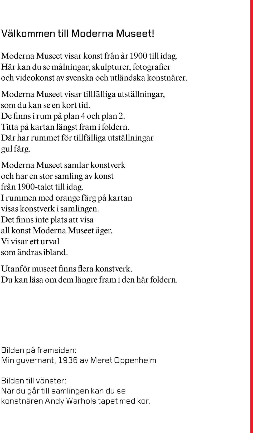 Där har rummet för tillfälliga utställningar gul färg. Moderna Museet samlar konstverk och har en stor samling av konst från 1900-talet till idag.