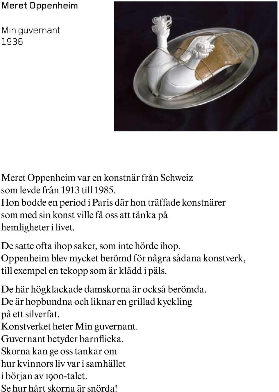 Oppenheim blev mycket berömd för några sådana konstverk, till exempel en tekopp som är klädd i päls. De här högklackade damskorna är också berömda.