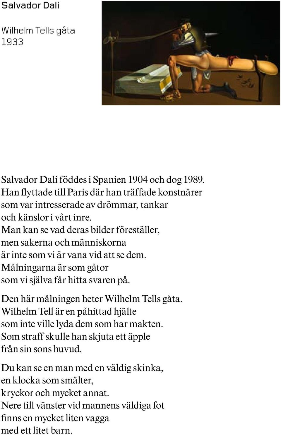 Man kan se vad deras bilder föreställer, men sakerna och människorna är inte som vi är vana vid att se dem. Målningarna är som gåtor som vi själva får hitta svaren på.
