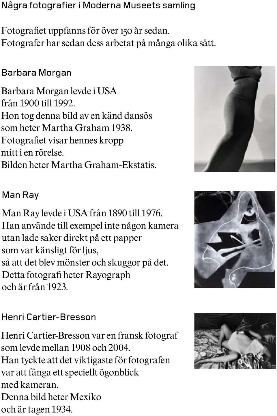 Bilden heter Martha Graham-Ekstatis. Man Ray Man Ray levde i USA från 1890 till 1976.