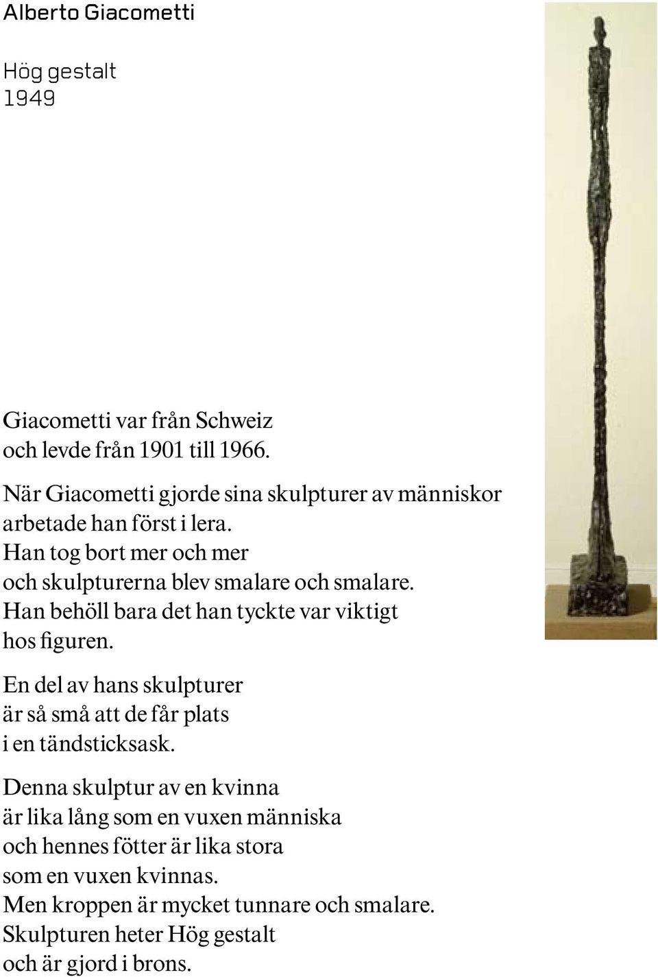 Han behöll bara det han tyckte var viktigt hos figuren. En del av hans skulpturer är så små att de får plats i en tändsticksask.