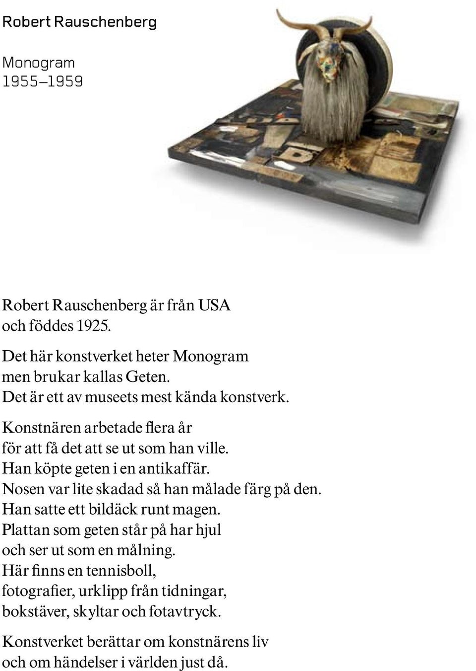 Nosen var lite skadad så han målade färg på den. Han satte ett bildäck runt magen. Plattan som geten står på har hjul och ser ut som en målning.
