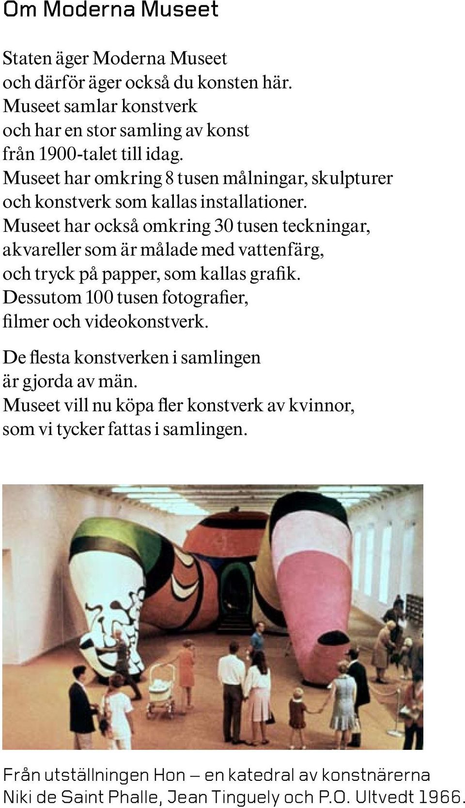 Museet har också omkring 30 tusen teckningar, akvareller som är målade med vattenfärg, och tryck på papper, som kallas grafik.