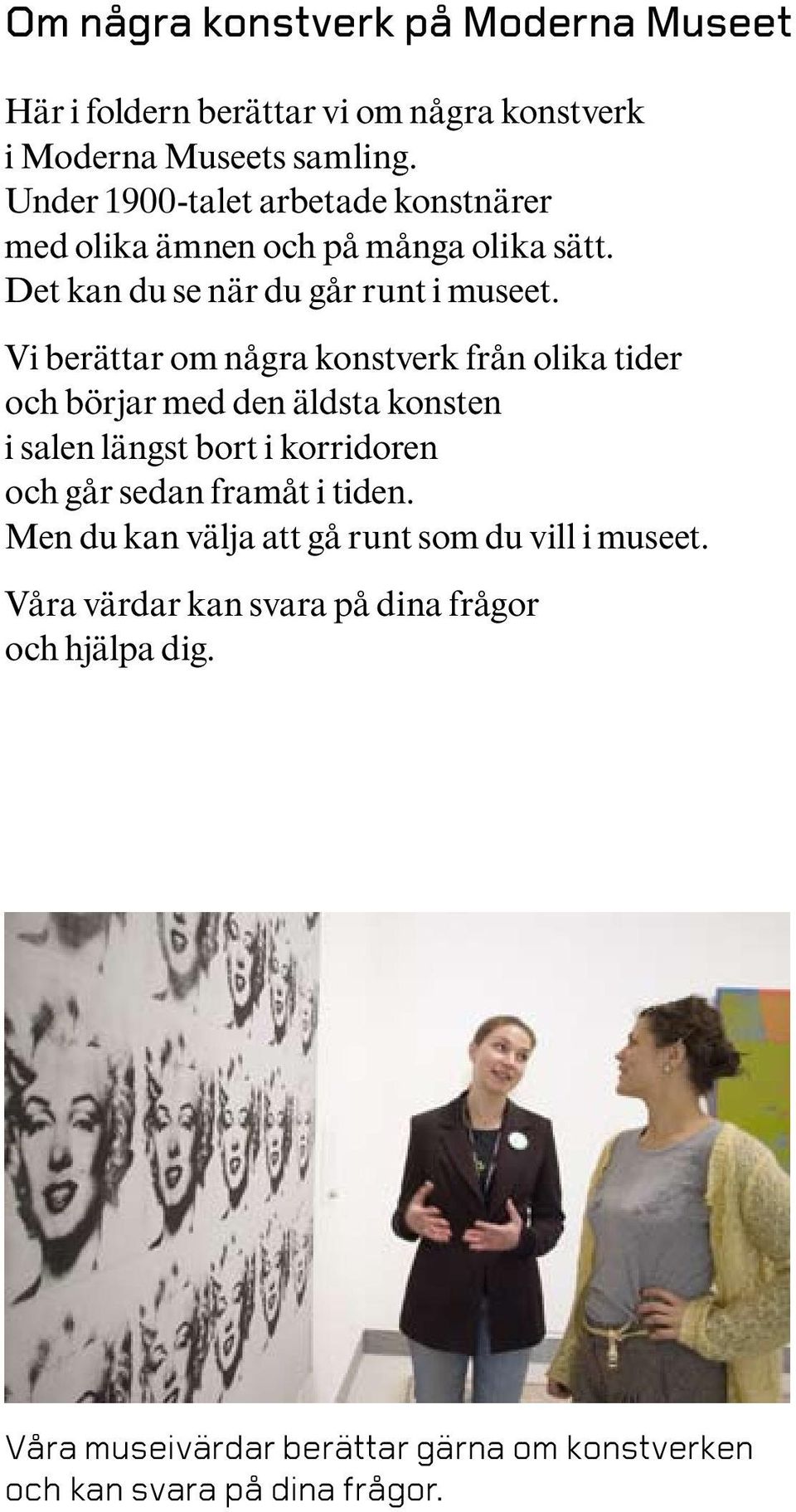 Vi berättar om några konstverk från olika tider och börjar med den äldsta konsten i salen längst bort i korridoren och går sedan framåt i