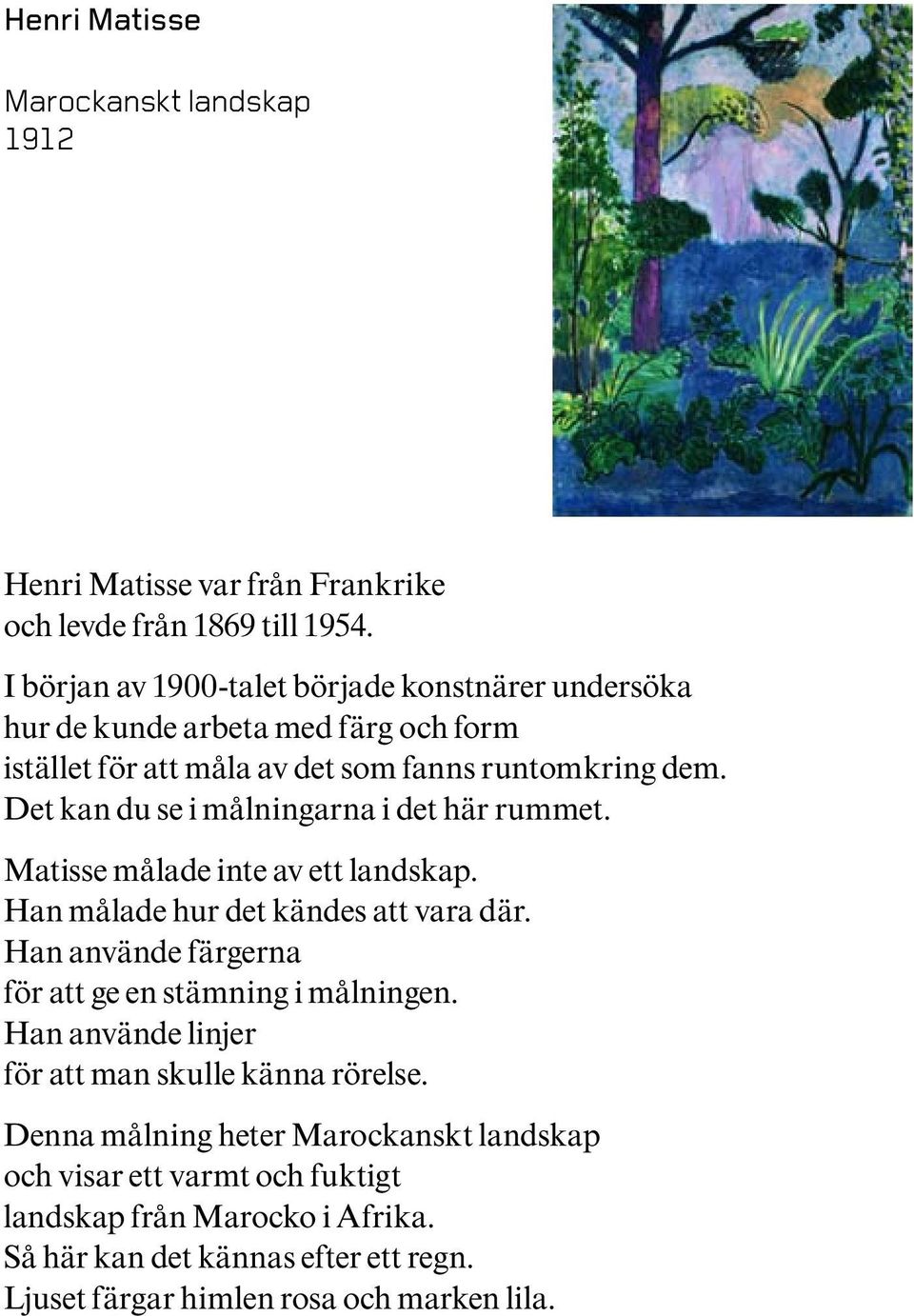 Det kan du se i målningarna i det här rummet. Matisse målade inte av ett landskap. Han målade hur det kändes att vara där.