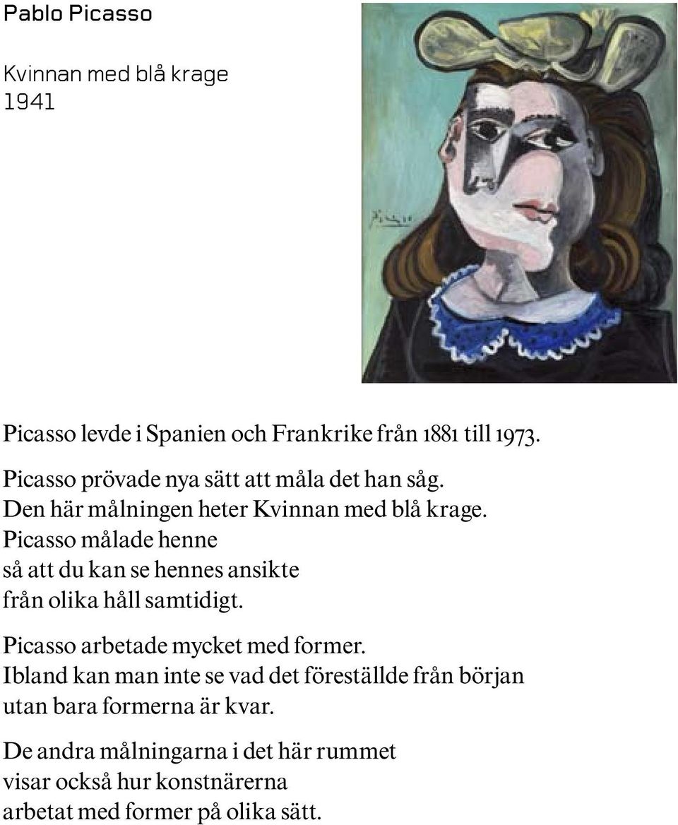 Picasso målade henne så att du kan se hennes ansikte från olika håll samtidigt. Picasso arbetade mycket med former.