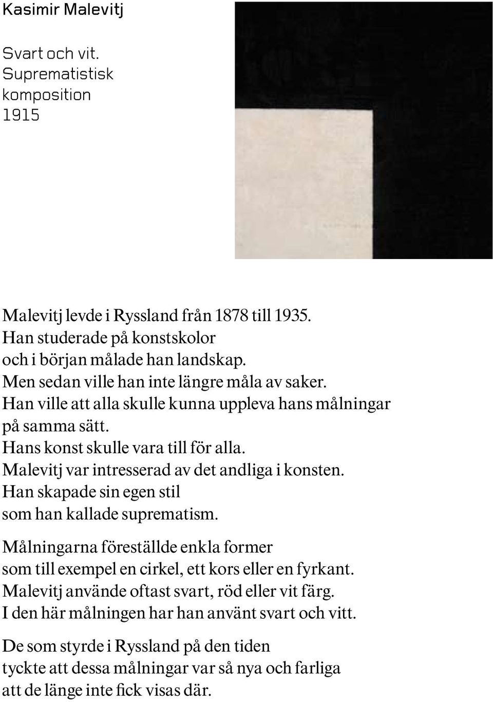 Malevitj var intresserad av det andliga i konsten. Han skapade sin egen stil som han kallade suprematism.