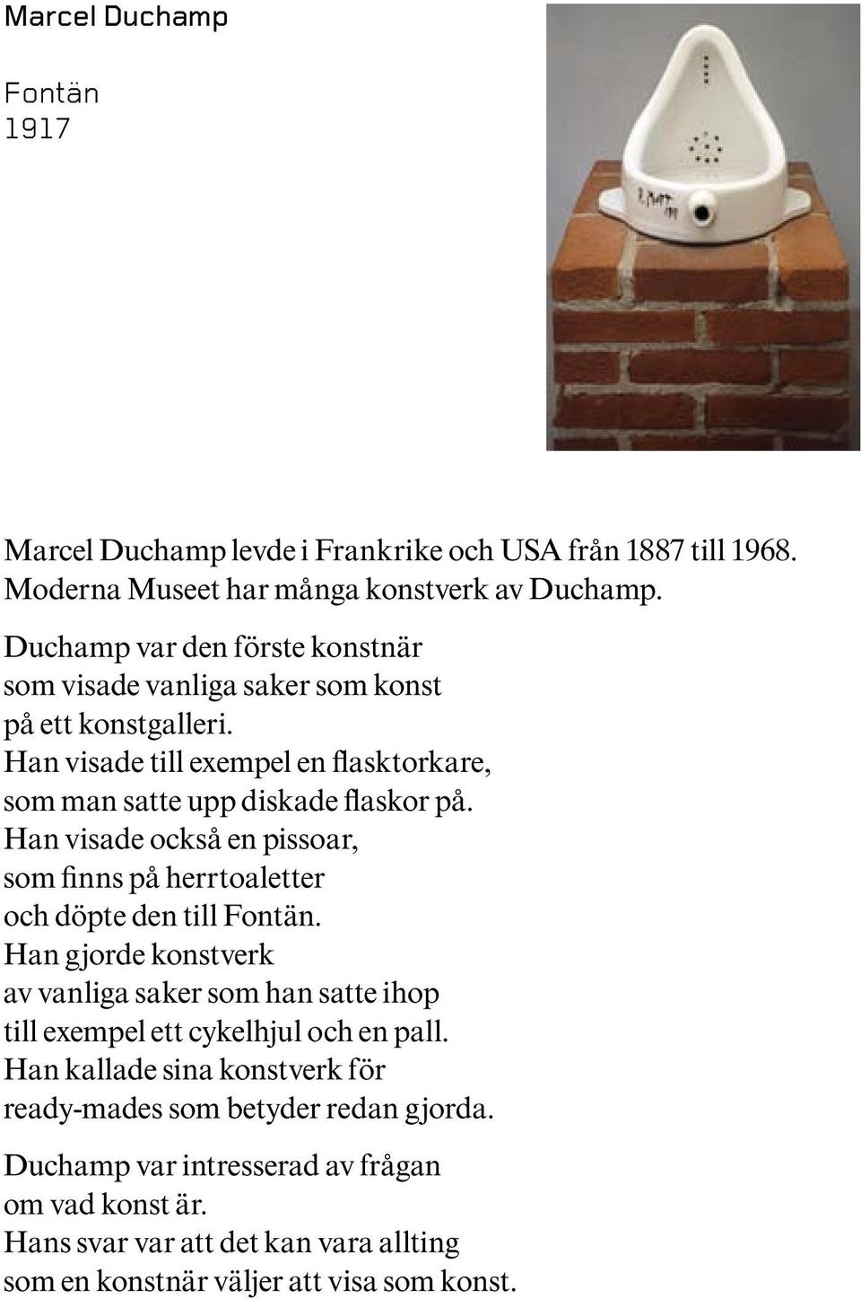 Han visade också en pissoar, som finns på herrtoaletter och döpte den till Fontän.