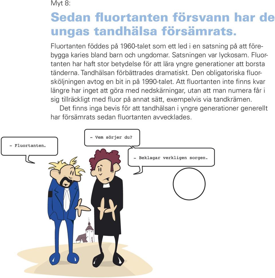 Fluortanten har haft stor betydelse för att lära yngre generationer att borsta tänderna. Tandhälsan förbättrades dramatiskt.