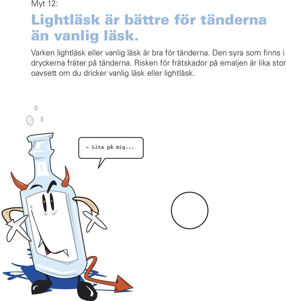 Den syra som finns i dryckerna fräter på tänderna.