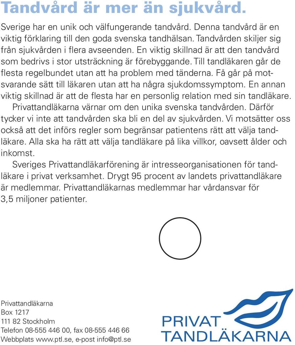 Till tandläkaren går de flesta regelbundet utan att ha problem med tänderna. Få går på motsvarande sätt till läkaren utan att ha några sjukdomssymptom.