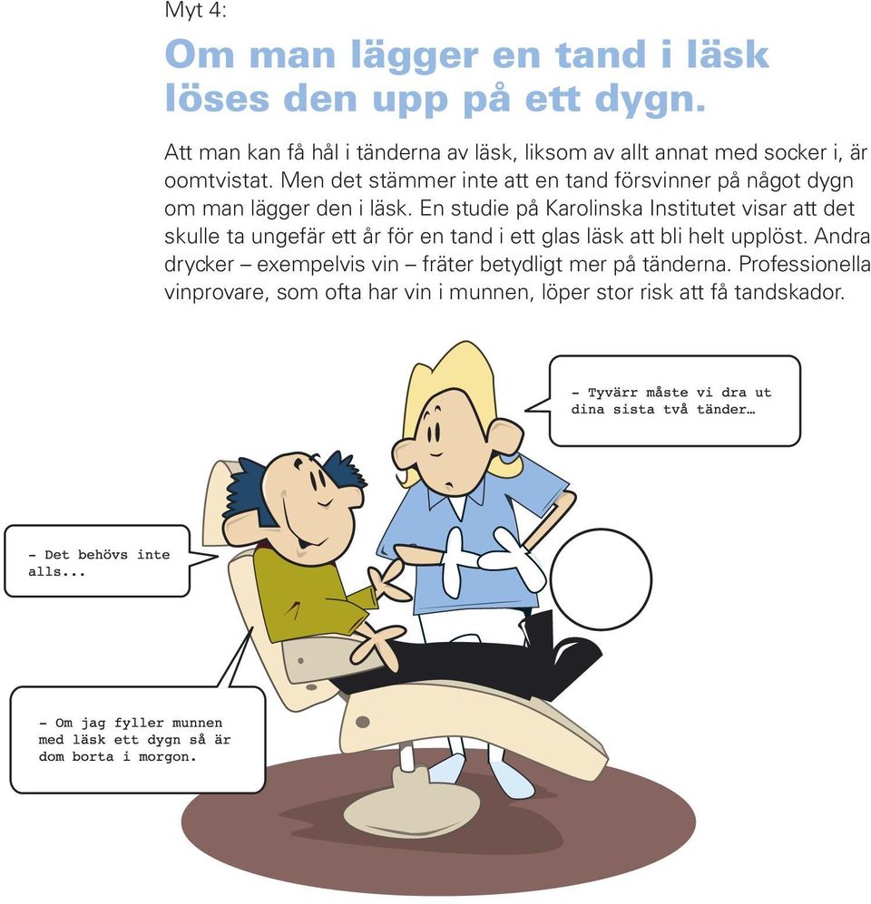 Men det stämmer inte att en tand försvinner på något dygn om man lägger den i läsk.