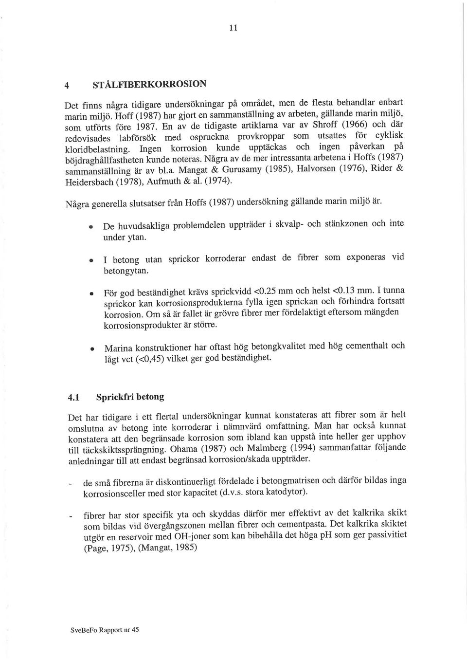 En av de tidigaste artiklama var av Shroff (1966) och där redovisades labförsök med ospruckna provkroppar som utsattes för cyklisk kloridbelastning.