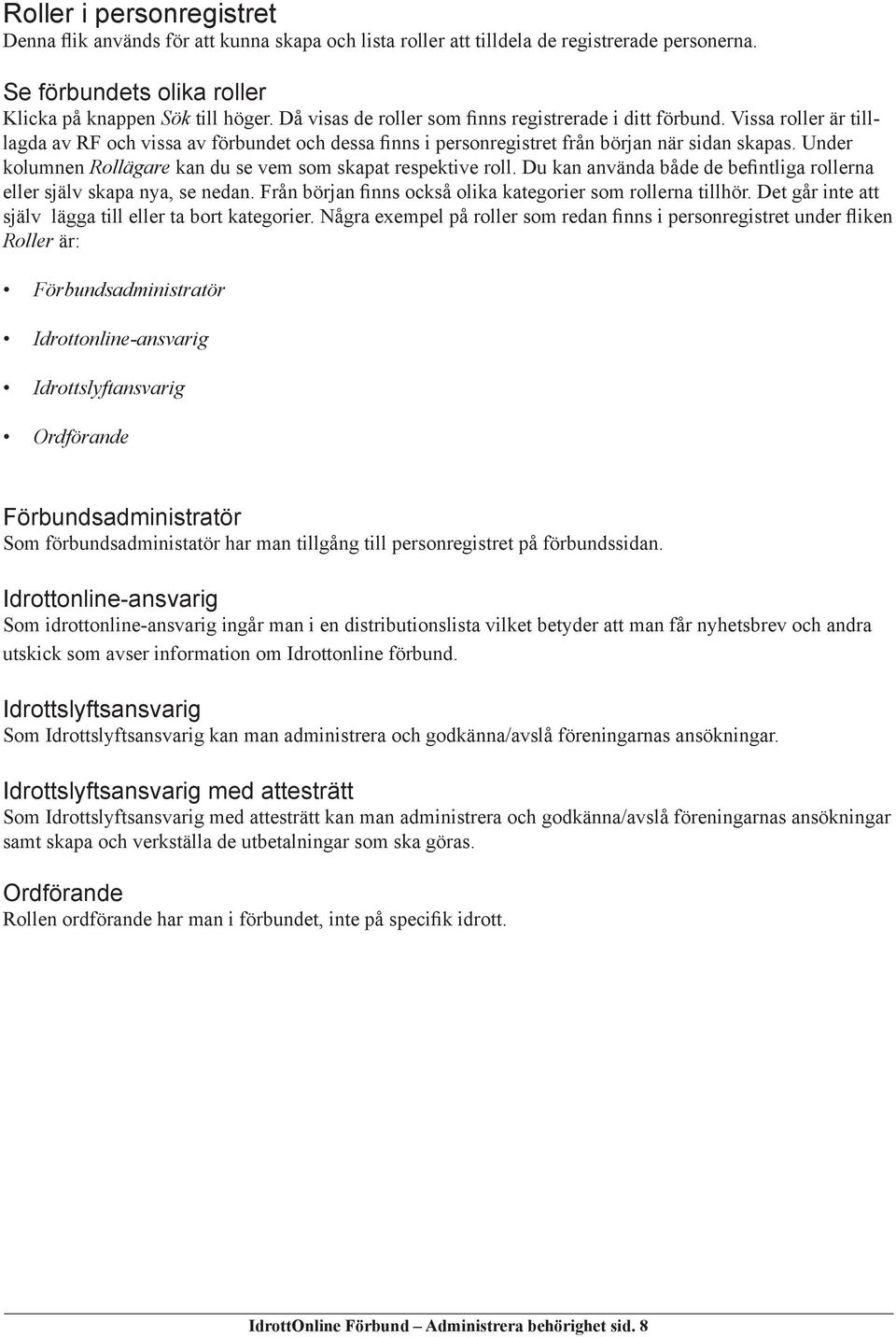 Under kolumnen Rollägare kan du se vem som skapat respektive roll. Du kan använda både de befintliga rollerna eller själv skapa nya, se nedan.