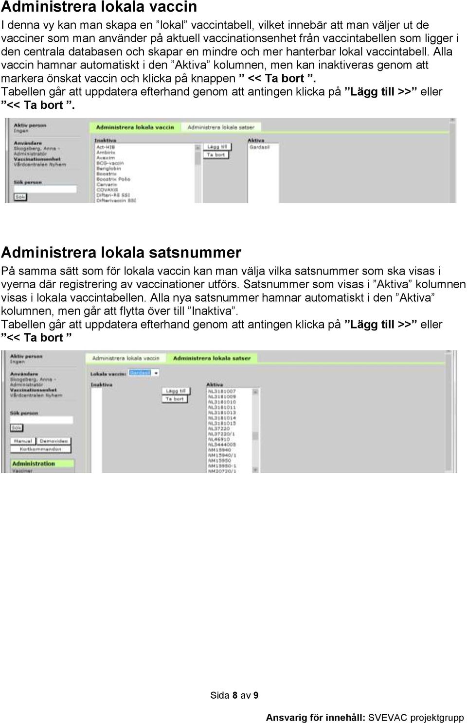 Alla vaccin hamnar automatiskt i den Aktiva kolumnen, men kan inaktiveras genom att markera önskat vaccin och klicka på knappen << Ta bort.