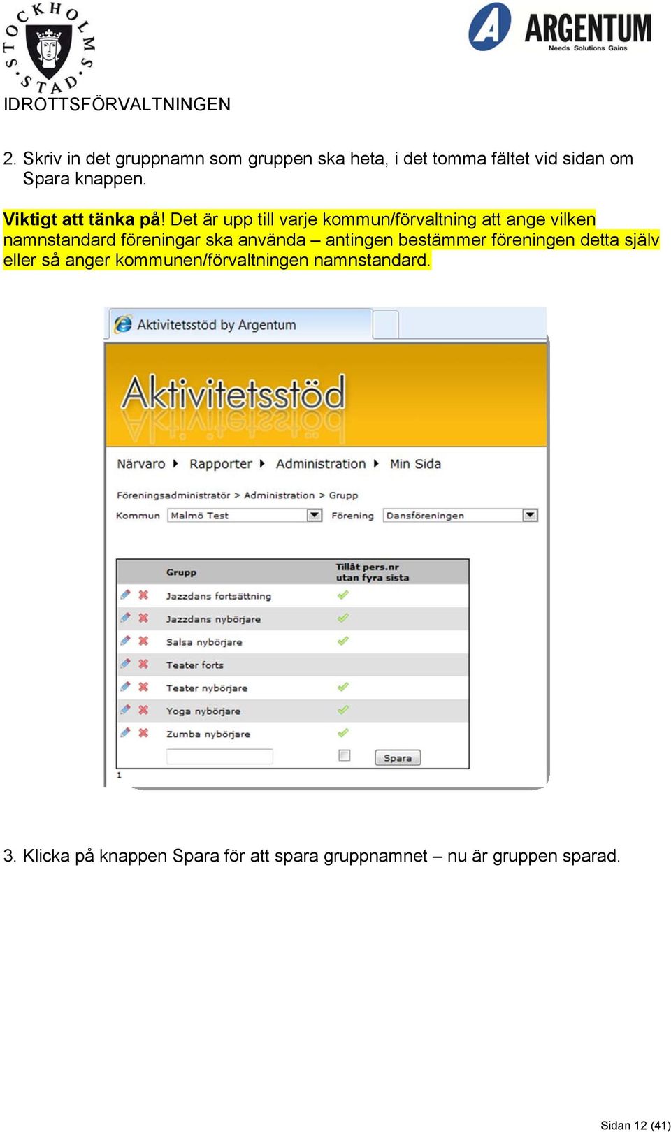 Det är upp till varje kommun/förvaltning att ange vilken namnstandard föreningar ska använda