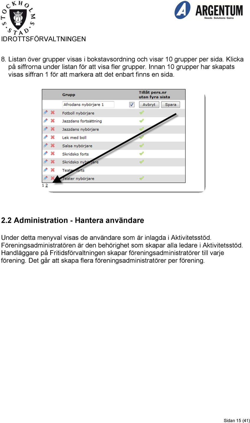 2 Administration - Hantera användare Under detta menyval visas de användare som är inlagda i Aktivitetsstöd.