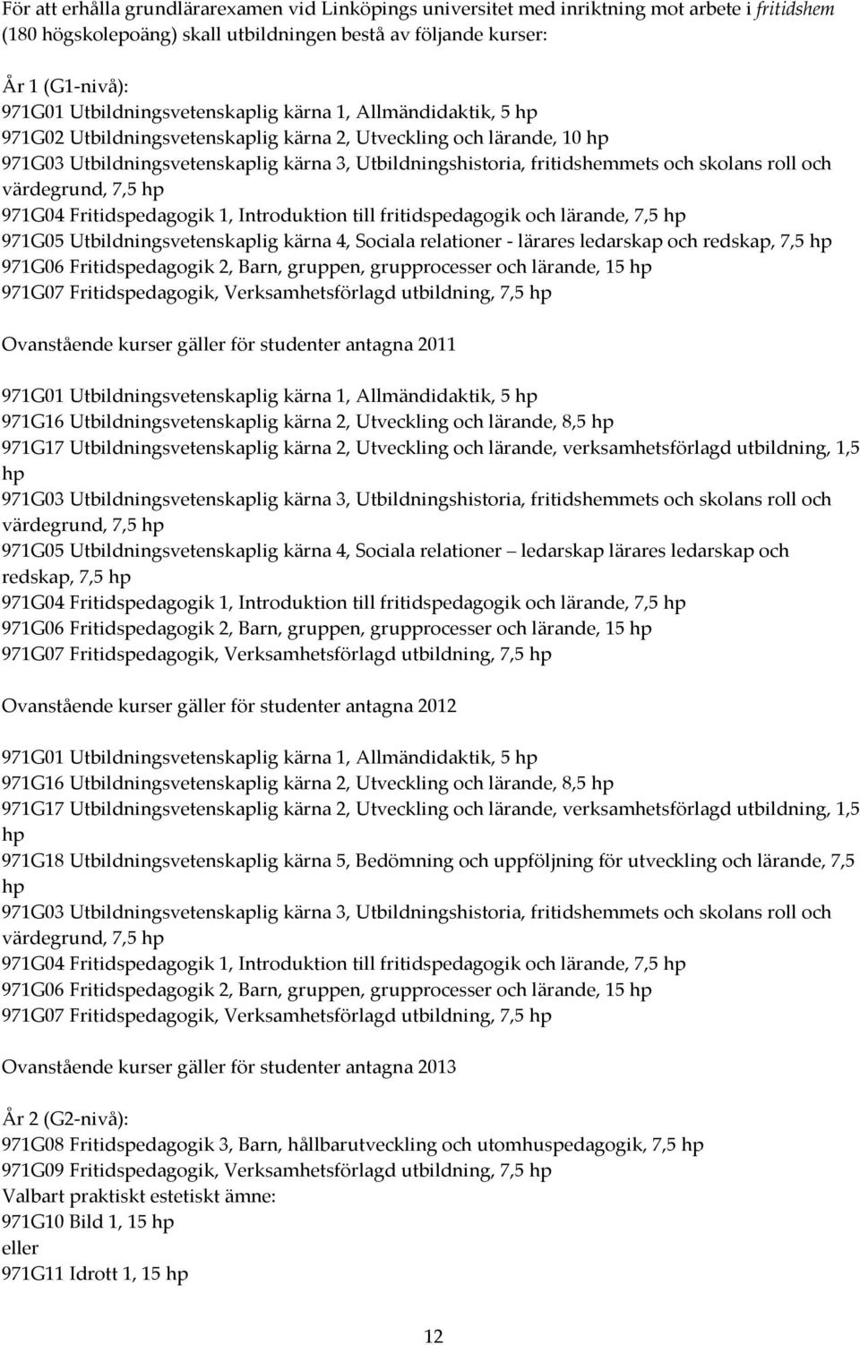 och skolans roll och värdegrund, 7,5 hp 971G04 Fritidspedagogik 1, Introduktion till fritidspedagogik och lärande, 7,5 hp 971G05 Utbildningsvetenskaplig kärna 4, Sociala relationer - lärares