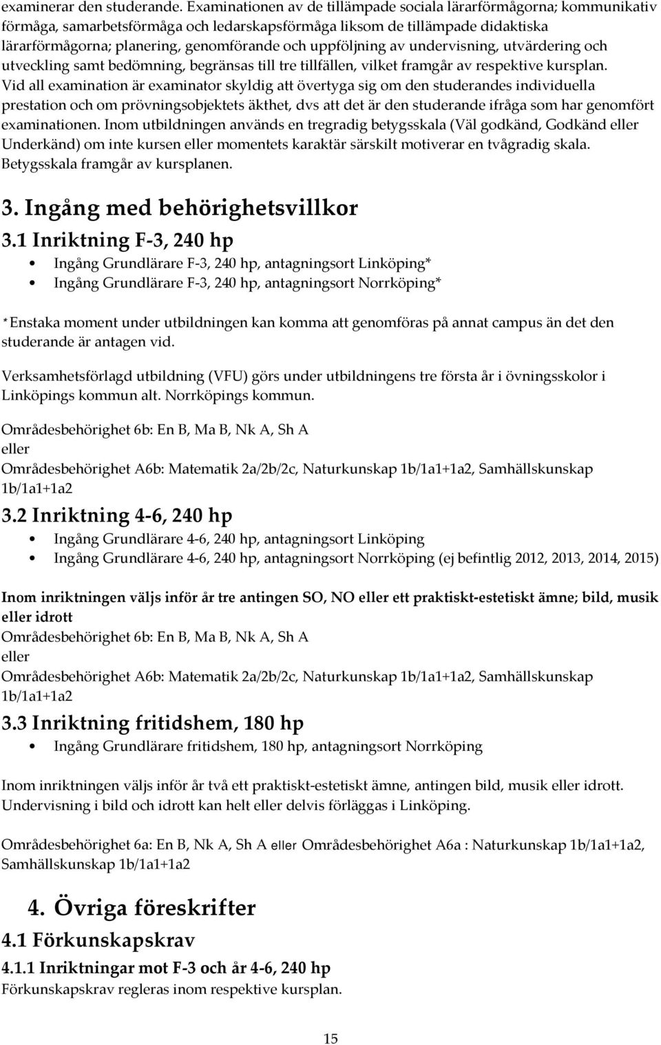 uppföljning av undervisning, utvärdering och utveckling samt bedömning, begränsas till tre tillfällen, vilket framgår av respektive kursplan.