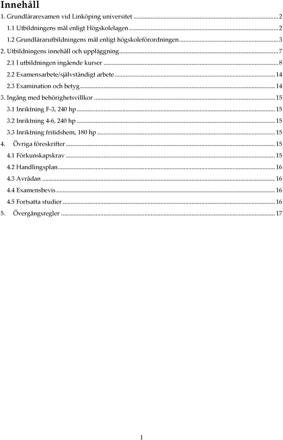 .. 14 3. Ingång med behörighetsvillkor... 15 3.1 Inriktning F-3, 240 hp... 15 3.2 Inriktning 4-6, 240 hp... 15 3.3 Inriktning fritidshem, 180 hp... 15 4.