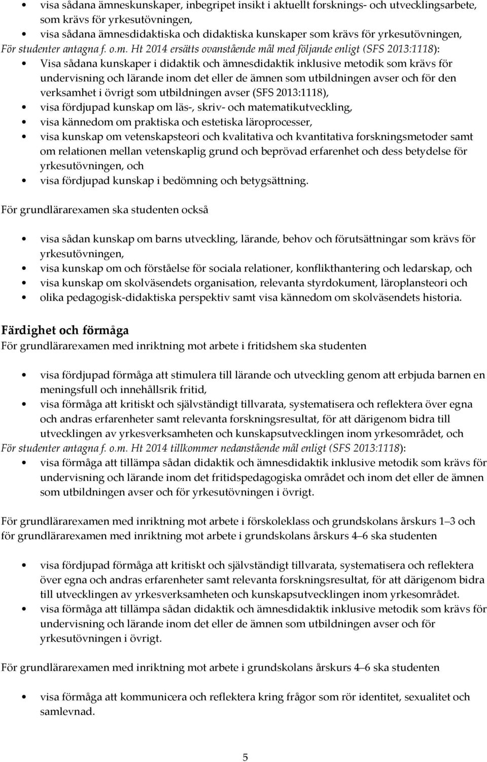 Ht 2014 ersätts ovanstående mål med följande enligt (SFS 2013:1118): Visa sådana kunskaper i didaktik och ämnesdidaktik inklusive metodik som krävs för undervisning och lärande inom det de ämnen som