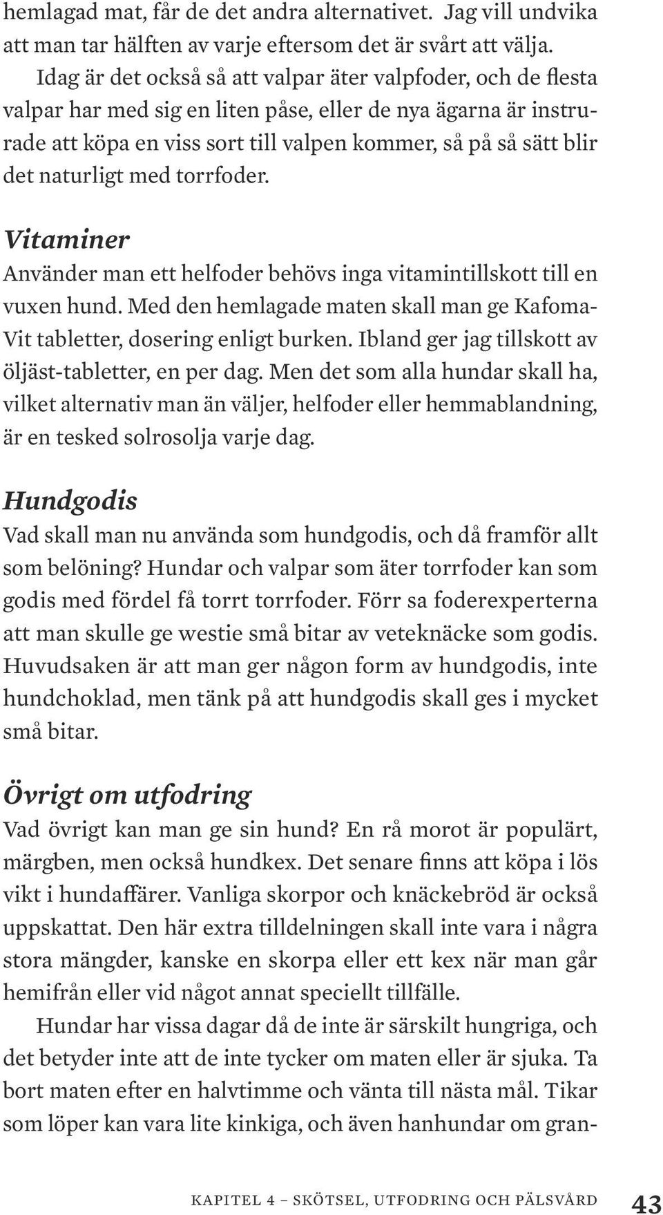 naturligt med torrfoder. Vitaminer Använder man ett helfoder behövs inga vitamintillskott till en vuxen hund. Med den hemlagade maten skall man ge Kafoma- Vit tabletter, dosering enligt burken.