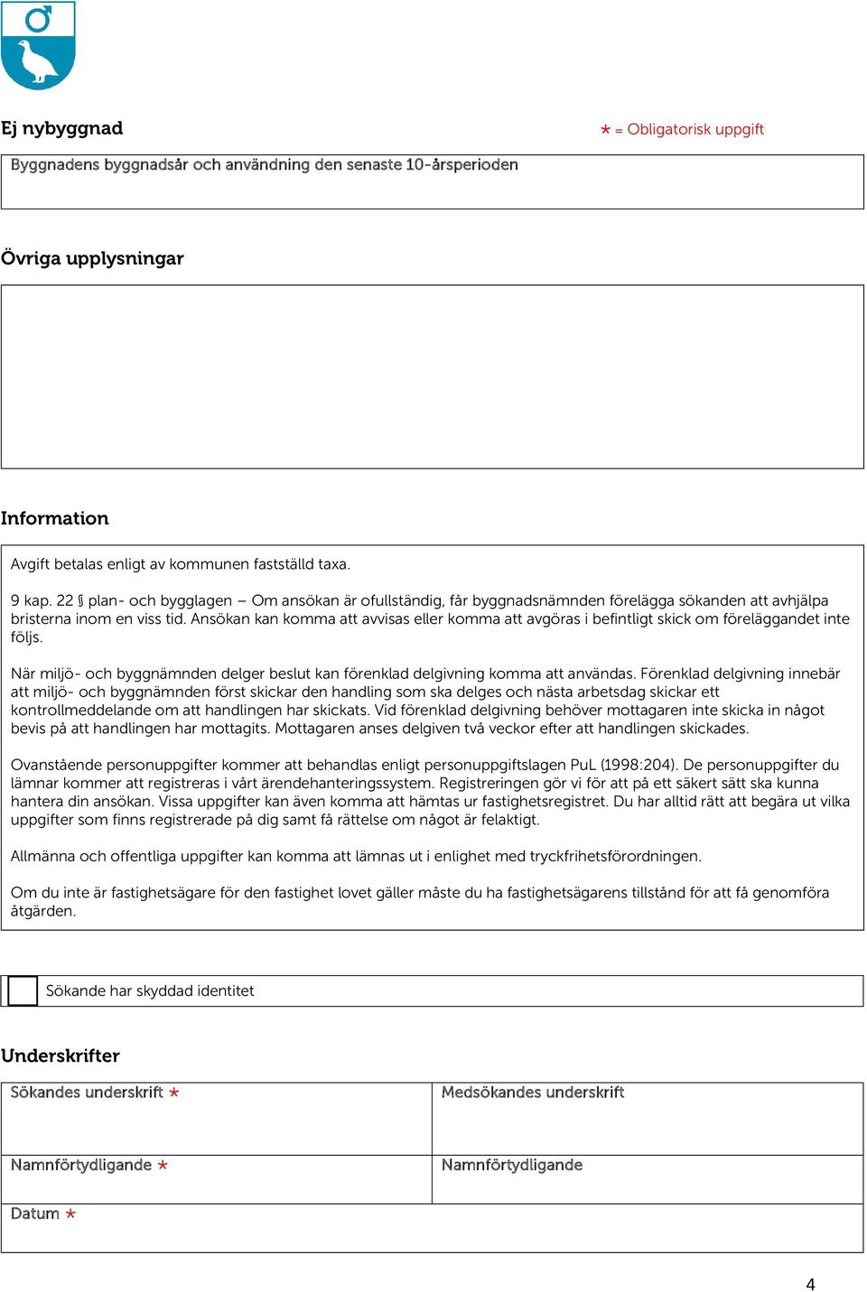 Ansökan kan komma att avvisas eller komma att avgöras i befintligt skick om föreläggandet inte följs. När miljö- och byggnämnden delger beslut kan förenklad delgivning komma att användas.