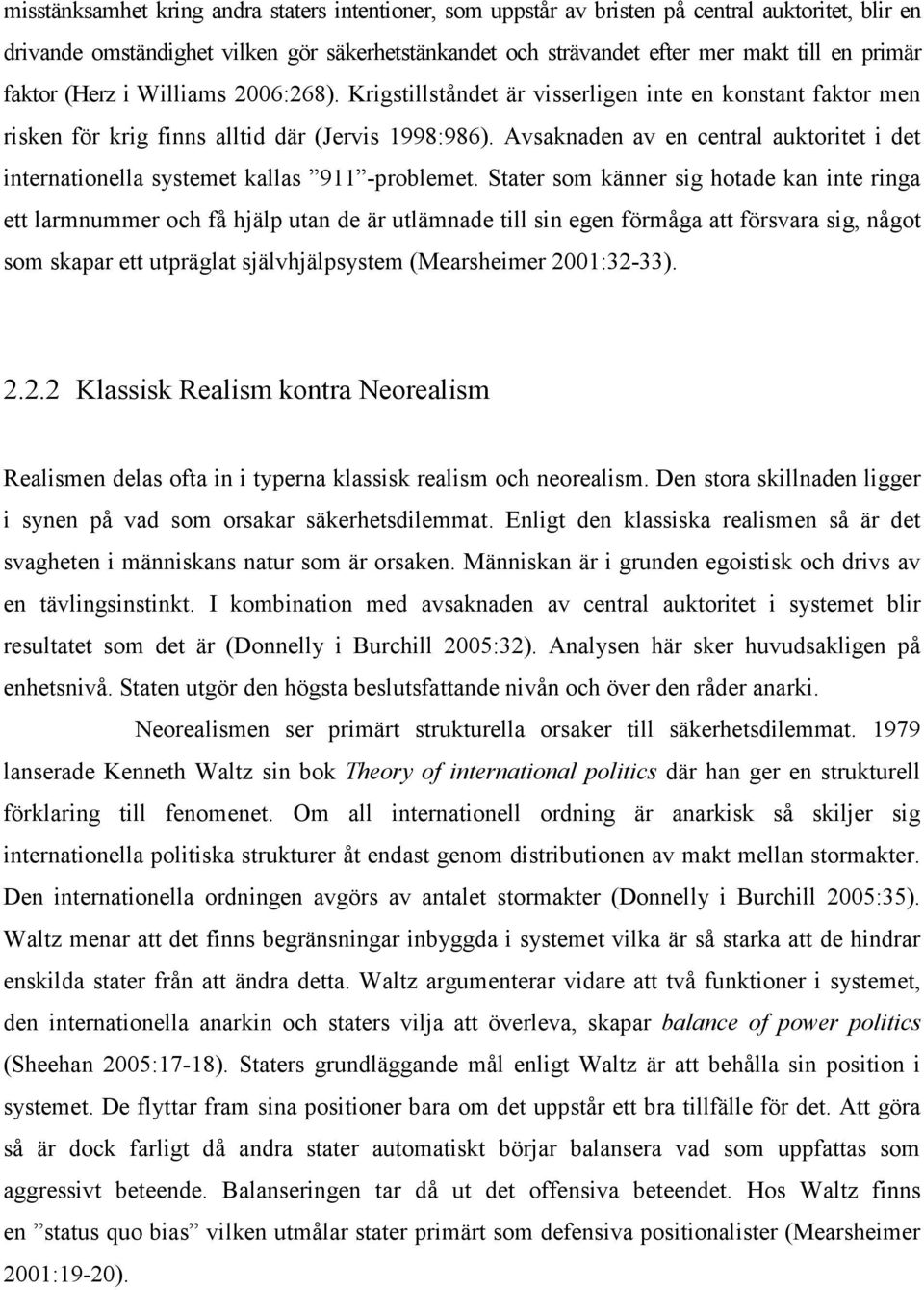 Avsaknaden av en central auktoritet i det internationella systemet kallas 911 -problemet.