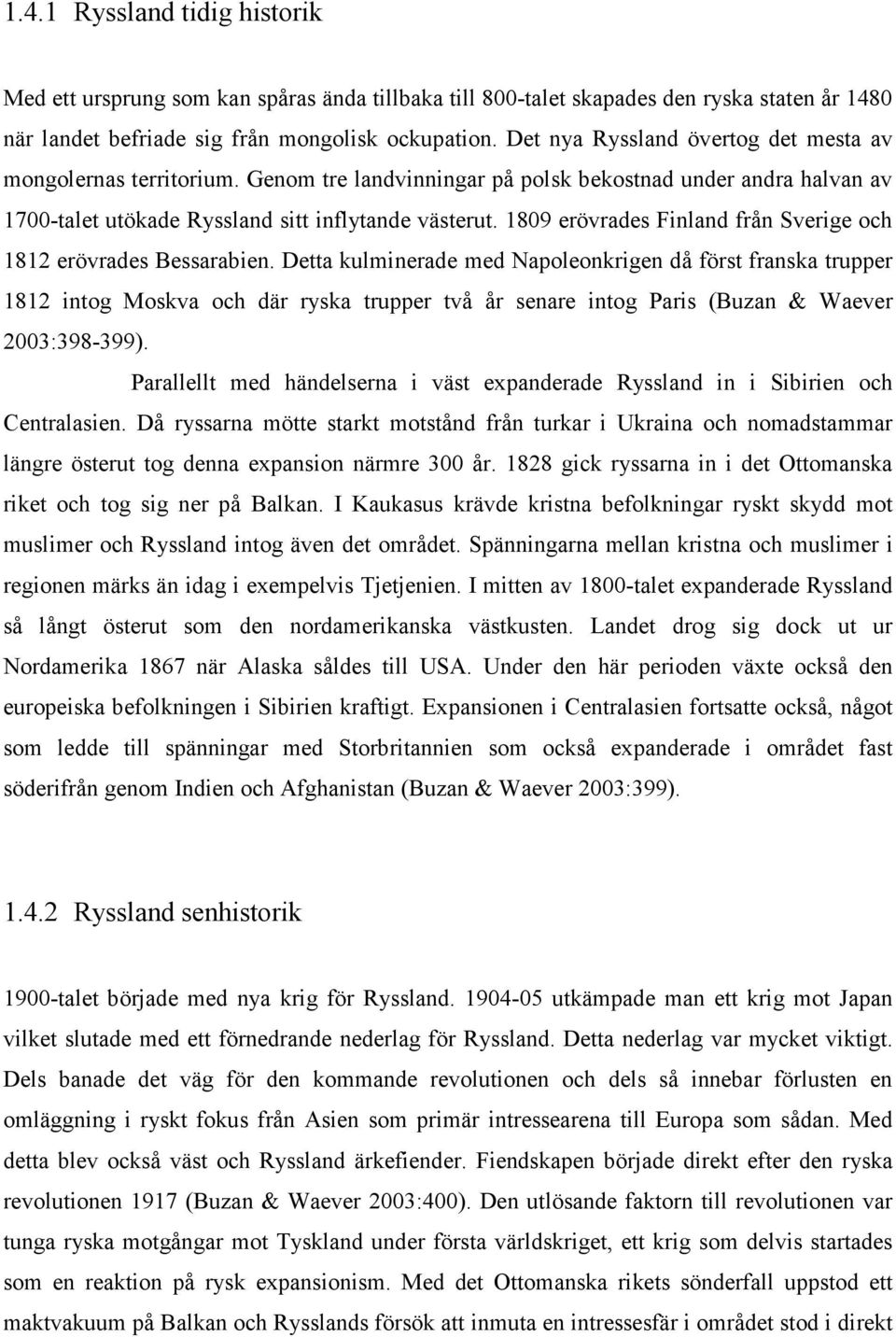 1809 erövrades Finland från Sverige och 1812 erövrades Bessarabien.