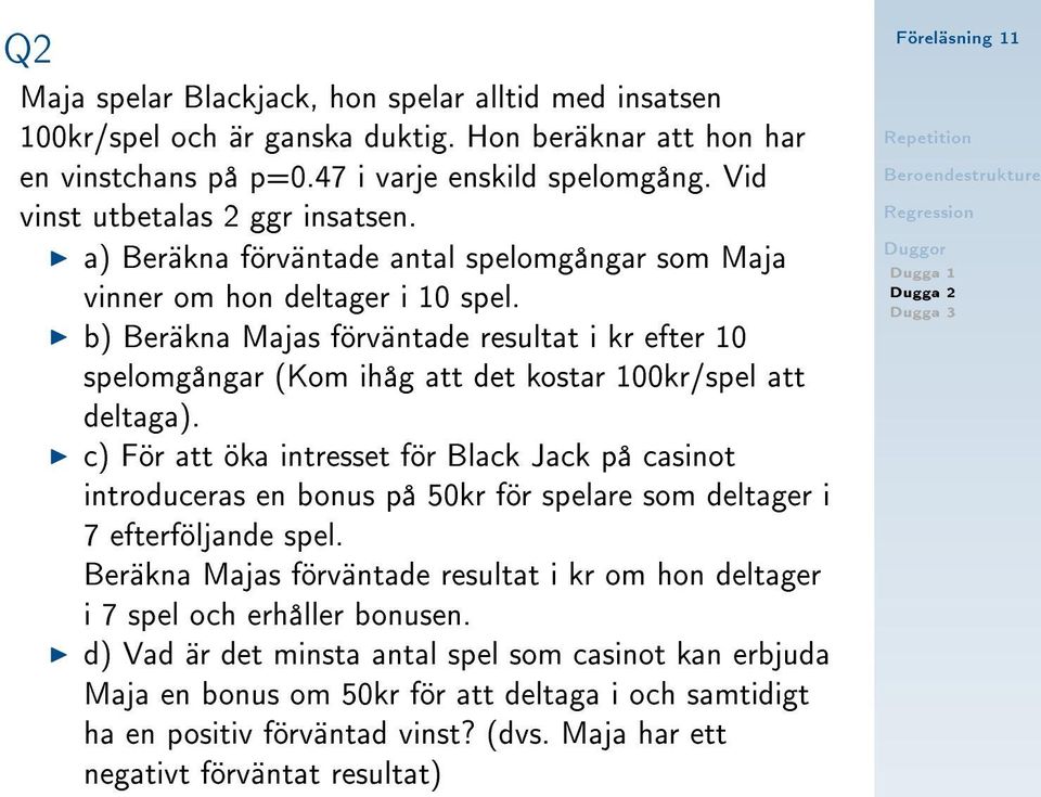 b) Beräkna Majas förväntade resultat i kr efter 10 spelomgångar (Kom ihåg att det kostar 100kr/spel att deltaga).