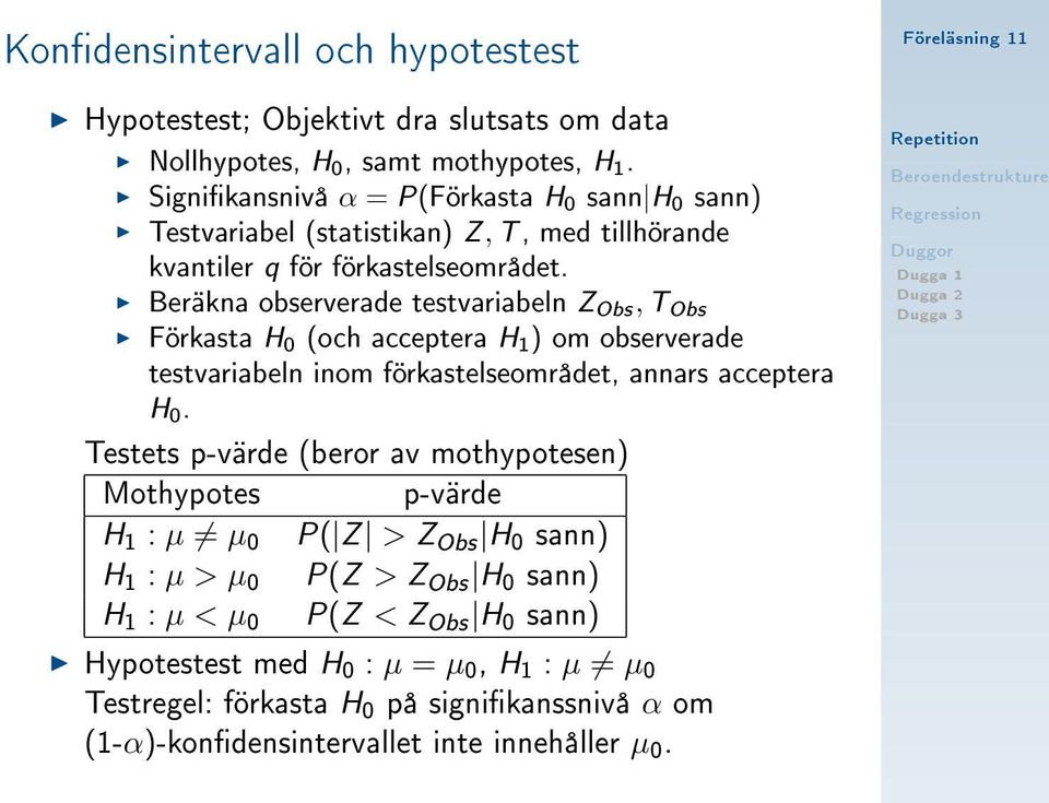 Beräkna observerade testvariabeln Z Obs, T Obs Förkasta H 0 (och acceptera H 1 ) om observerade testvariabeln inom förkastelseområdet, annars acceptera H 0.