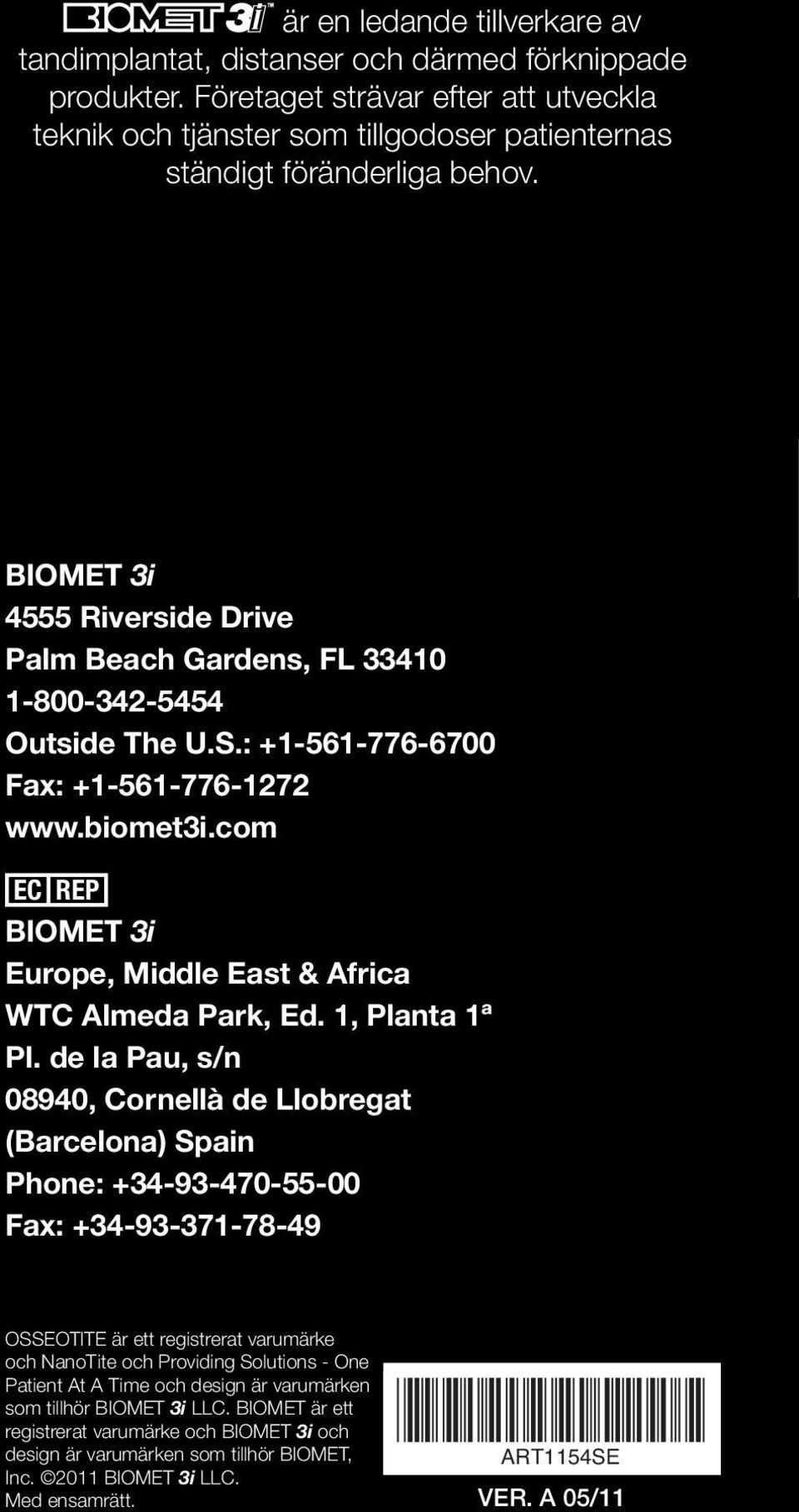 BIOMET 3i 4555 Riverside Drive Palm Beach Gardens, FL 33410 1-800-342-5454 Outside The U.S.: +1-561-776-6700 Fax: +1-561-776-1272 www.biomet3i.