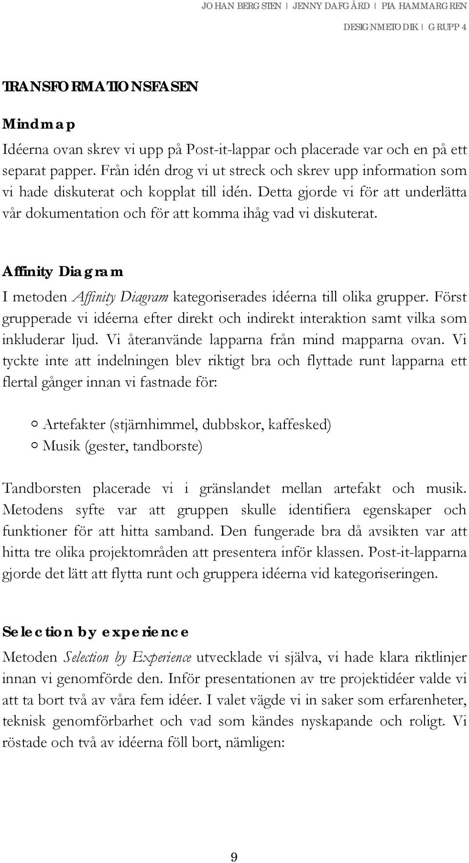 Affinity Diagram I metoden Affinity Diagram kategoriserades idéerna till olika grupper. Först grupperade vi idéerna efter direkt och indirekt interaktion samt vilka som inkluderar ljud.