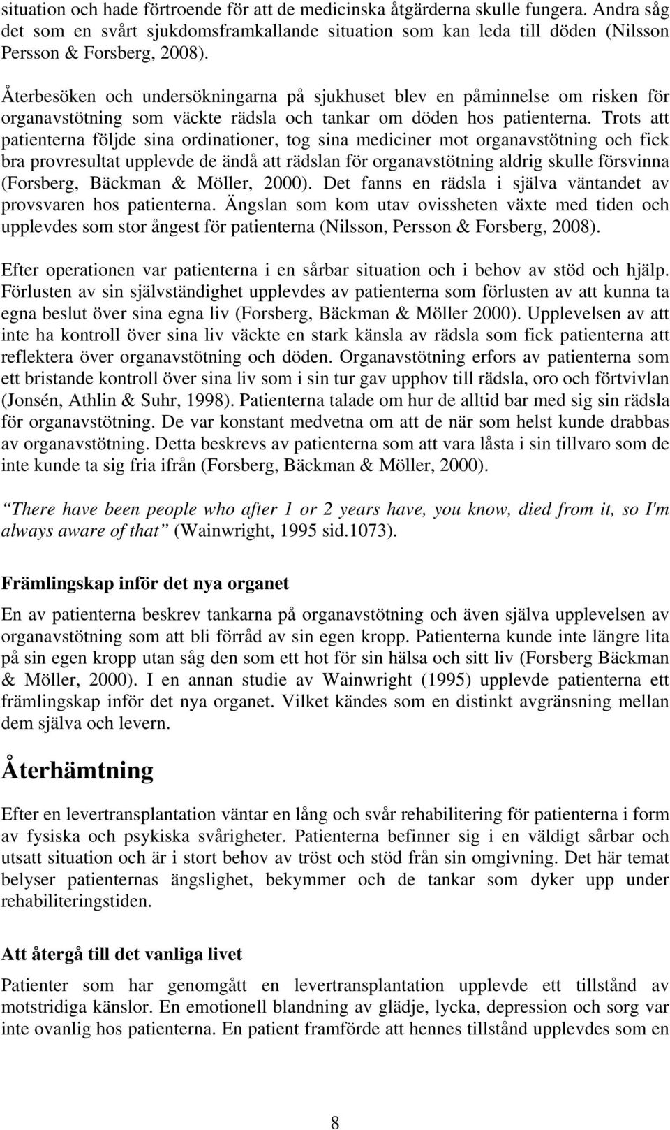 Trots att patienterna följde sina ordinationer, tog sina mediciner mot organavstötning och fick bra provresultat upplevde de ändå att rädslan för organavstötning aldrig skulle försvinna (Forsberg,