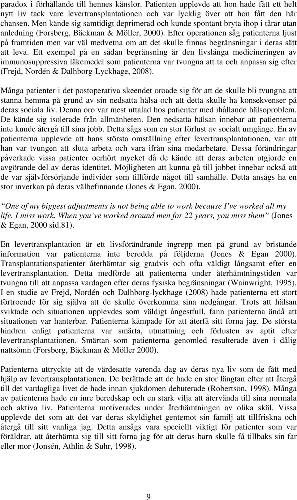 Efter operationen såg patienterna ljust på framtiden men var väl medvetna om att det skulle finnas begränsningar i deras sätt att leva.